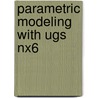 Parametric Modeling With Ugs Nx6 door Randy H. Shih