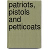 Patriots, Pistols And Petticoats by Walter J. Fraser