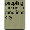 Peopling The North American City by Sherry Olson