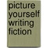 Picture Yourself Writing Fiction