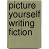 Picture Yourself Writing Fiction door Sheila Griffin Llanas
