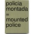 Policia Montada = Mounted Police