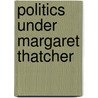 Politics Under Margaret Thatcher door Nicole Heine