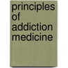 Principles Of Addiction Medicine by Christopher Cavacuiti