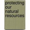 Protecting Our Natural Resources door Rebecca Hirsch
