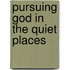 Pursuing God In The Quiet Places