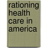 Rationing Health Care In America door Larry R. Churchill