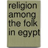 Religion Among The Folk In Egypt by Hasan El-Shamy