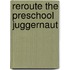 Reroute The Preschool Juggernaut