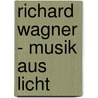 Richard Wagner - Musik aus Licht door Eckart Kröplin