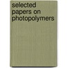 Selected Papers On Photopolymers door Roger A. Lessard