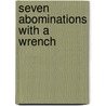 Seven Abominations With A Wrench door Vernon G. Elgin