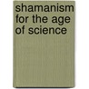 Shamanism For The Age Of Science by Kenneth Smith