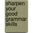 Sharpen Your Good Grammar Skills
