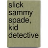 Slick Sammy Spade, Kid Detective door Bobby Gawthrop