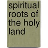 Spiritual Roots Of The Holy Land door Rav Michael Laitman