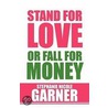 Stand For Love Or Fall For Money by Stephanie Nicole Garner