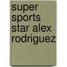 Super Sports Star Alex Rodriguez door Ken Rappoport