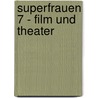 Superfrauen 7 - Film Und Theater by Ernst Probst