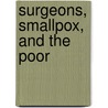 Surgeons, Smallpox, and the Poor by Allan Everett Marble