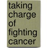 Taking Charge Of Fighting Cancer door Stephanie R. Carter Ph.D.