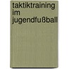 Taktiktraining Im Jugendfußball door Wolfgang Schnepper