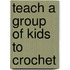 Teach a Group of Kids to Crochet