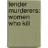 Tender Murderers: Women Who Kill