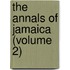 The Annals Of Jamaica (Volume 2)
