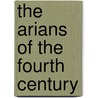 The Arians Of The Fourth Century door Rowan Williams