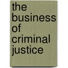 The Business Of Criminal Justice by Joo Young Lee