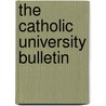 The Catholic University Bulletin by Unknown