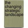 The Changing Strategic Landscape door Authors Various