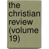 The Christian Review (Volume 19) by Unknown Author
