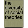 The Diversity Of Social Theories by Harry F. Dahms