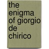 The Enigma Of Giorgio De Chirico by Margaret Crosland
