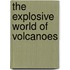 The Explosive World Of Volcanoes