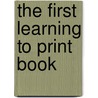 The First Learning to Print Book by Sherrill B. Flora