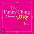 The Funny Thing about Love Is...