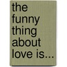 The Funny Thing about Love Is... door Lynn Chang