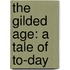 The Gilded Age: A Tale Of To-Day