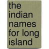 The Indian Names For Long Island by William Wallace Tooker