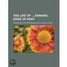 The Life Of Edward, Duke Of Kent door Erskine Neale
