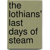 The Lothians' Last Days Of Steam door W.A.C. Smith