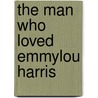 The Man Who Loved Emmylou Harris door Joey Passleu