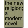 The New Religion; A Modern Novel by Maarten Maartens