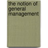The Notion Of General Management by Karin Holmblad Brunsson