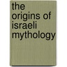 The Origins Of Israeli Mythology door David Ohana