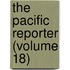 The Pacific Reporter (Volume 18)