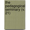 The Pedagogical Seminary (V. 21) by Granville Stanley Hall